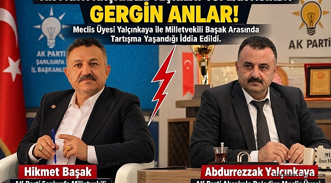 AK Parti Akçakale Teşkilat Toplantısında Gergin Anlar yaşandığı iddia edildi.